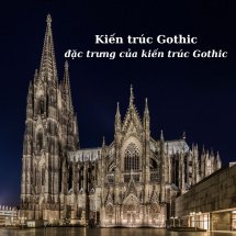 Kiến Trúc Gothic và đặc trưng của Kiến Trúc Gothic