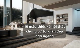 10 mẫu thiết kế nội thất chung cư tối giản, thiết kế nội thất chung cư đơn giản đẹp ngỡ ngàng